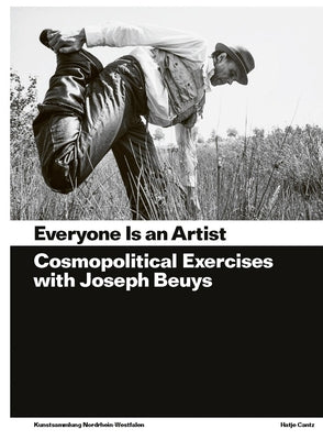 Everyone Is an Artist: Practices in Cosmopolitics with Joseph Beuys by Beuys, Joseph