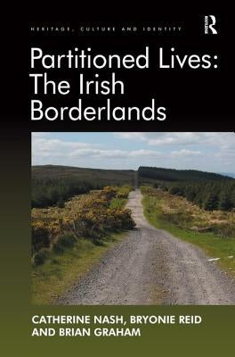 Partitioned Lives: The Irish Borderlands by Nash, Catherine