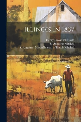 Illinois In 1837 by Ellsworth, Henry Leavitt 1791-1858