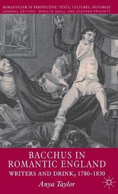Bacchus in Romantic England: Writers and Drink 1780-1830 by Taylor, A.