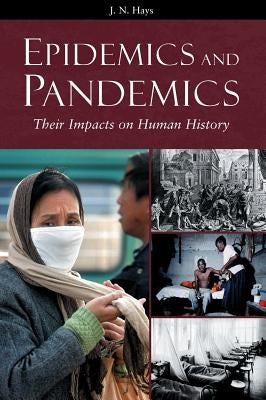 Epidemics and Pandemics: Their Impacts on Human History by Hays, Jo N.