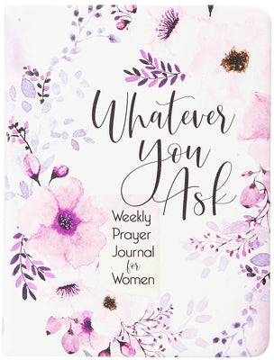 Whatever You Ask: Weekly Prayer Journal for Women by Belle City Gifts