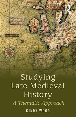 Studying Late Medieval History: A Thematic Approach by Wood, Cindy