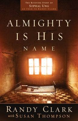 Almighty Is His Name: The Riveting Story of Sophal Ung by Clark, Randy