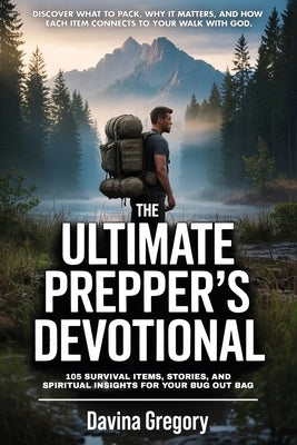 The Ultimate Prepper's Devotional: 105 Survival Items, Stories, and Spiritual Insights for Your Bug Out Bag: Discover what to pack, why it matters, an by Gregory, Davina