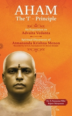 Aham: An Exposition on Advaita Vedanta by Dr N Narayana Pillai
