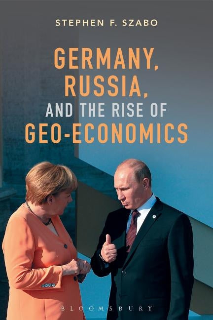 Germany, Russia, and the Rise of Geo-Economics by Szabo, Stephen F.