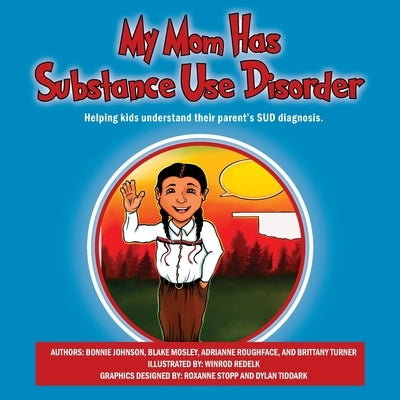 My Mom Has Substance Use Disorder: Helping kids understand their parent's SUD diagnosis. by Johnson, Bonnie