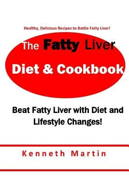 The Fatty Liver Diet & Cookbook: Beat Fatty Liver with Diet & Lifestyle Changes by Martin, Kenneth