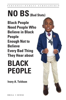 No Bs (Bad Stats): Black People Need People Who Believe in Black People Enough Not to Believe Every Bad Thing They Hear about Black People by Toldson, Ivory A.