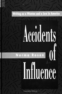 Accidents of Influence: Writing as a Woman and a Jew in America by Rosen, Norma