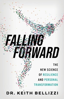Falling Forward: The New Science of Resilience and Personal Transformation by Bellizzi, Keith
