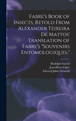 Fabre's Book of Insects, Retold From Alexander Teixeira de Mattos' Translation of Fabre's Souvenirs Entomologiques, by Teixeira De Mattos, Alexander