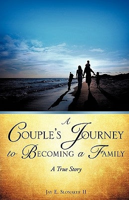 A Couple's Journey to Becoming a Family by Slonaker, Jay E., II