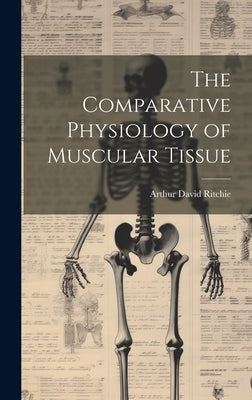 The Comparative Physiology of Muscular Tissue by Ritchie, Arthur David