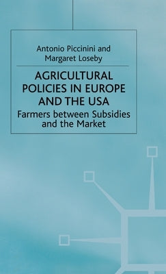 Agricultural Policies in Europe and the USA: Farmers Between Subsidies and the Market by Piccinini, A.