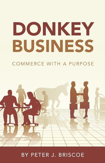 Donkey Business: Commerce with a purpose by Briscoe, Peter J.