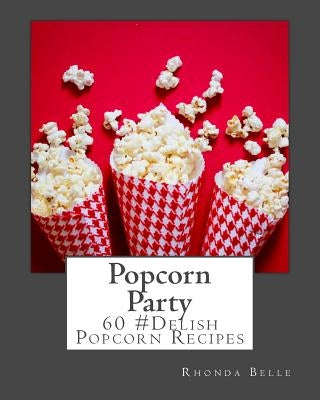 Popcorn Party: 60 #Delish Popcorn Recipes by Belle, Rhonda