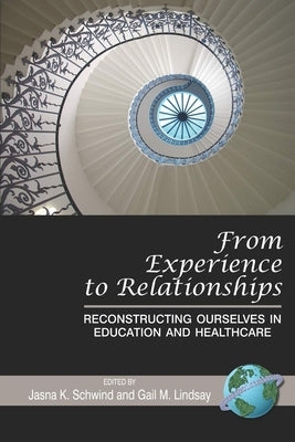 From Experience to Relationships: Reconstructing Ourselves in Education and Healthcare (Hc) by Schwind, Jasna K.