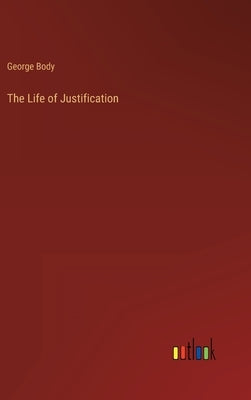 The Life of Justification by Body, George