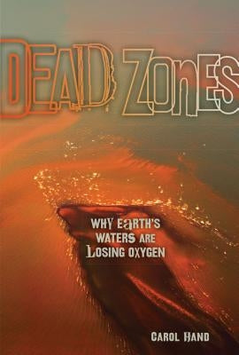 Dead Zones: Why Earth's Waters Are Losing Oxygen by Hand, Carol