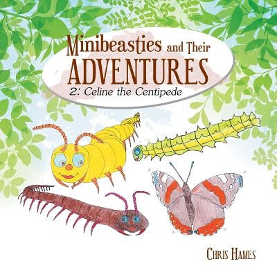 Minibeasties and Their Adventures: 2: Celine the Centipede by Hames, Chris