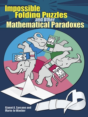 Impossible Folding Puzzles and Other Mathematical Paradoxes by Sarcone, Gianni A.