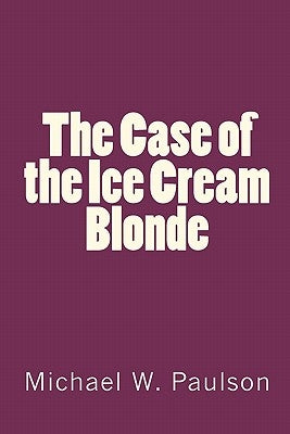The Case of the Ice Cream Blonde by Paulson, Michael W.