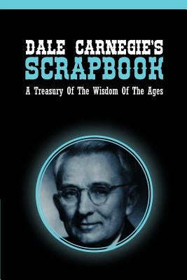 Dale Carnegie's Scrapbook: A Treasury Of The Wisdom Of The Ages by Carnegie, Dale