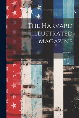 The Harvard Illustrated Magazine; Volume 1 by Anonymous
