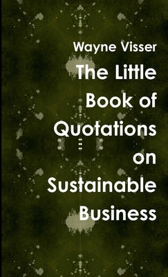 The Little Book of Quotations on Sustainable Business by Visser, Wayne