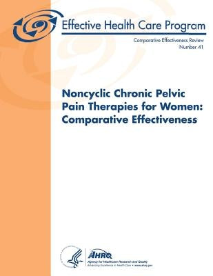 Noncyclic Chronic Pelvic Pain Therapies for Women: Comparative Effectiveness: Comparative Effectiveness Review Number 41 by And Quality, Agency for Healthcare Resea