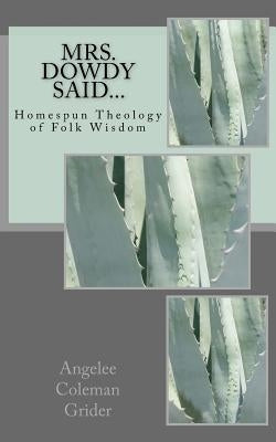 Mrs. Dowdy Said...: Homespun Theology of Folk Wisdom by Grider, Edwin M. T.