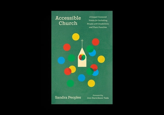 Accessible Church: A Gospel-Centered Vision for Including People with Disabilities and Their Families by Peoples, Sandra