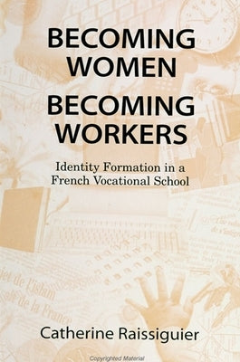 Becoming Women/Becoming Workers: Identity Formation in a French Vocational School by Raissiguier, Catherine