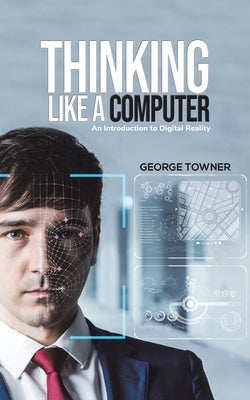 Thinking Like a Computer by Towner, George