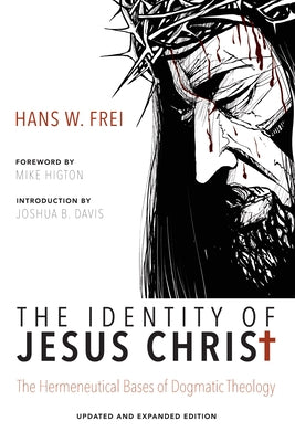 The Identity of Jesus Christ: The Hermeneutical Bases of Dogmatic Theology by Frei, Hans W.