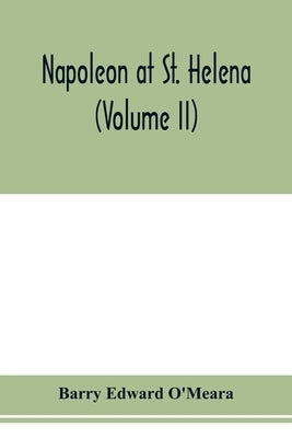 Napoleon at St. Helena (Volume II) by Edward O'Meara, Barry