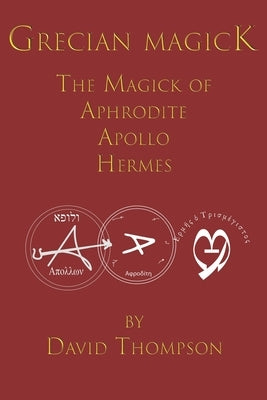 Grecian Magick: The Magick of Aphrodite, Apollo and Hermes by Thompson, David