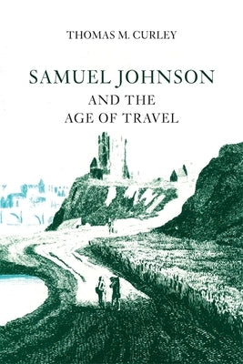 Samuel Johnson and the Age of Travel by Curley, Thomas M.