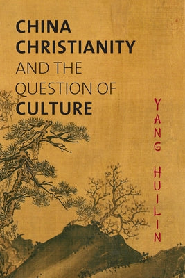 China, Christianity, and the Question of Culture by Yang, Huilin
