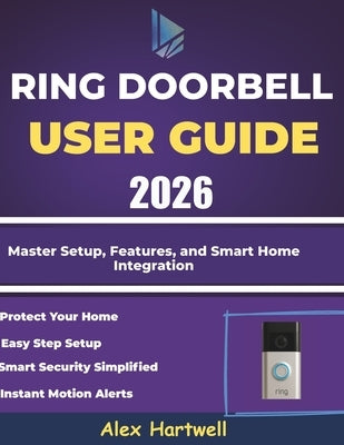 ring doorbell user guide 2026: Master Setup, Features, and Smart Home Integration by Hartwell, Alex