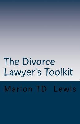 The Divorce Lawyer's Toolkit: Your Secret Weapon For Getting Ahead of the Competition by Lewis Esq, Marion Td