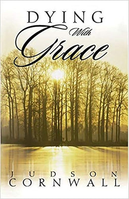 Dying with Grace: Embark for Heaven Without Fear! by Cornwall, Judson