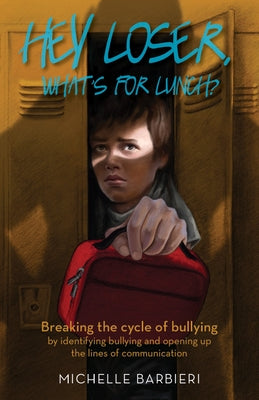 Hey Loser, What's for Lunch?: Breaking the Cycle of Bullying by Identifying Bullying and Opening Up the Lines of Communication by Barbieri, Michelle