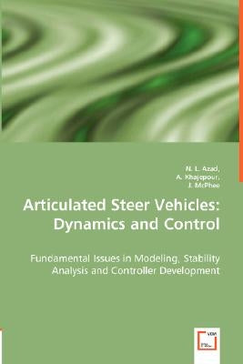 Articulated Steer Vehicles: Dynamics and Control - Fundamental Issues in Modeling, Stability Analysis and Controller Development by Azad, N. L.
