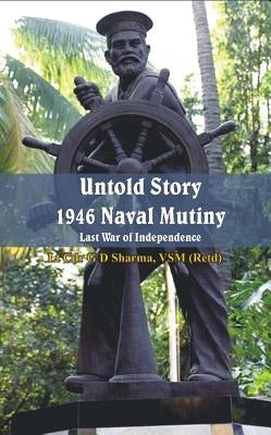 Untold Story 1946 Naval Mutiny: Last War of Independence by Sharma, G. D.