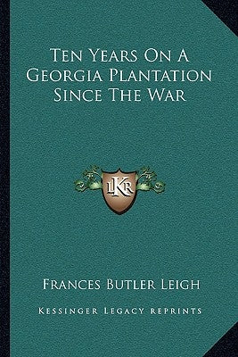 Ten Years on a Georgia Plantation Since the War by Leigh, Frances Butler