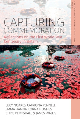 Capturing Commemoration: Reflections on the First World War Centenary in Britain by Noakes, Lucy