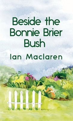 Beside the Bonnie Brier Bush Hardcover by MacLaren, Ian